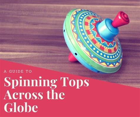 A Guide To Spinning Tops Across The Globe Hobbylark