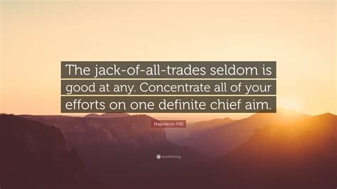Napoleon Hill Quote “the Jack Of All Trades Seldom Is Good At Any