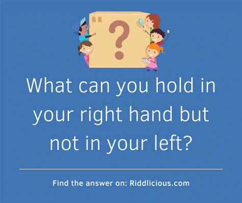 What Can You Hold In Your Right Hand But Not In Your Left