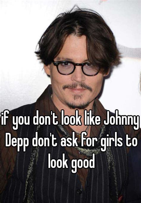 If You Dont Look Like Johnny Depp Dont Ask For Girls To Look Good