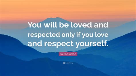 Paulo Coelho Quote You Will Be Loved And Respected Only If You Love