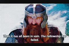 Gimli The Fellowship Has Failed Gif Gimli The Fellowship Has Failed