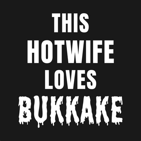 this hotwife loves bukkake bukkake t shirt teepublic