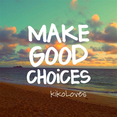 Make Good Choices Quotes Quotesgram