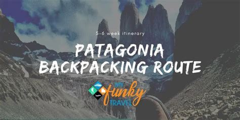 Patagonia Backpacking Route 5 6 Week Itinerary