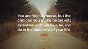 Zig Ziglar Quote: “You are free to choose, but the choices you make ...