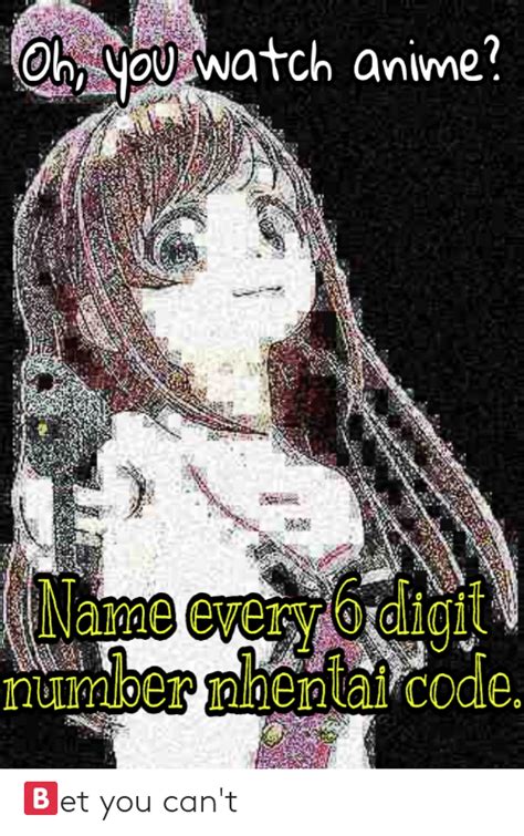 Oh You Watch Anime Name Every O Digi Number Nhentai Code 🅱et You Cant