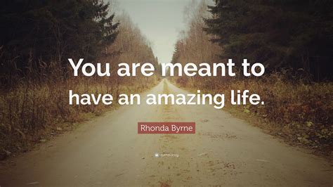 Rhonda Byrne Quote: “You are meant to have an amazing life.” (12