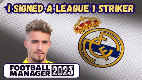 I Signed A League 1 Striker For Real Madrid Fm23 Youtube