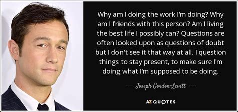 Joseph Gordon Levitt Quote Why Am I Doing The Work Im Doing Why Am