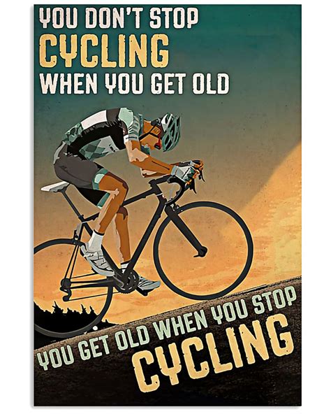 You Dont Stop Cycling When You Get Old You Get Old When You Stop Cyling Poster