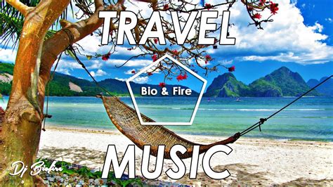 House Music Best Travel Songs By Dj Biofire Youtube