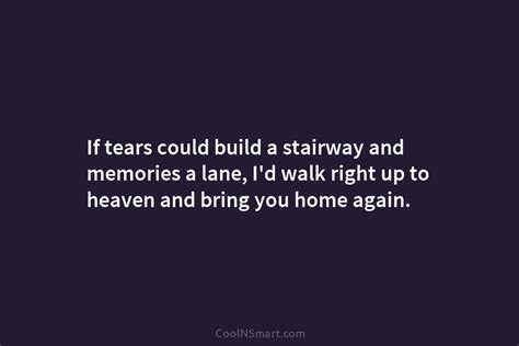 Quote If Tears Could Build A Stairway And Memories A Lane Id Walk