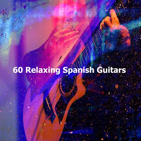 60 Relaxing Spanish Guitars Album By Spanish Guitar Chill Out Spotify