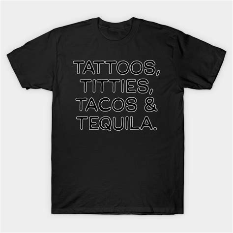 Tattoos Titties Tacos And Tequila Tattoos Titties Tacos Tequila T