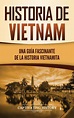 Historia de Vietnam: Una Guía Fascinante de la Historia Vietnamita by ...