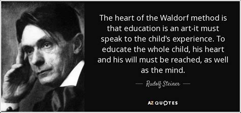 Rudolf Steiner Quote The Heart Of The Waldorf Method Is That Education