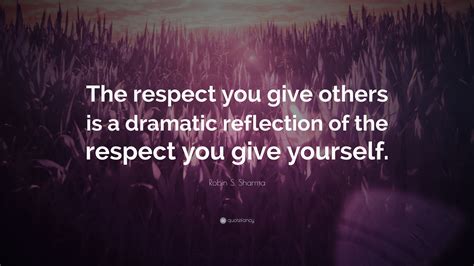 Robin S Sharma Quote The Respect You Give Others Is A