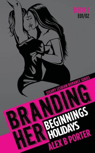 Branding Her 1 Beginnings And Holidays E01 And E02 Steamy Lesbian Romance Series By Alex B