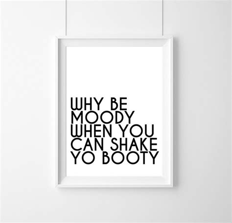 Poster Why Be Moody When You Can Shake Yo Bootyfunny Gift