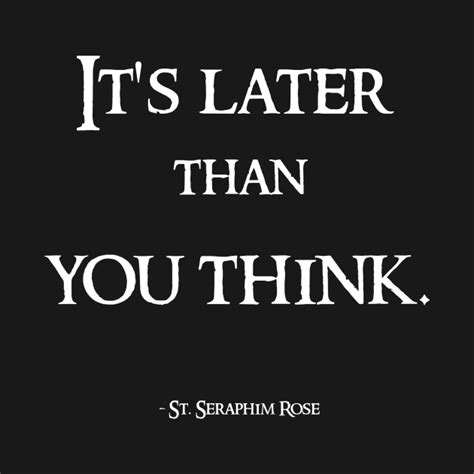 Its Later Than You Think Seraphim Rose Quote Religious Quotes T