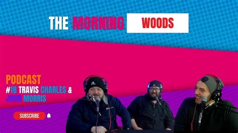 The Morning Woods Podcast 18 Travis Charles And John Morris Youtube