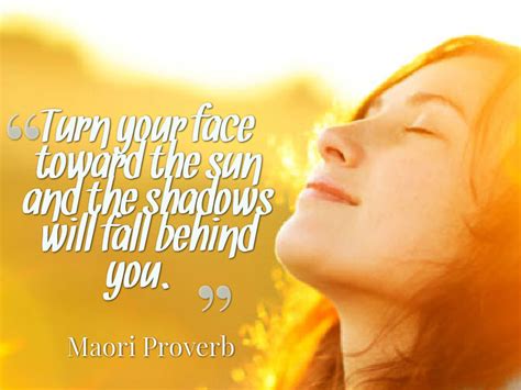 “turn Your Face Toward The Sun And The Shadows Will Fall Behind You