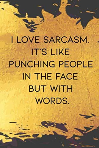 i love sarcasm it s like punching people in the face but with words funny sarcastic quotes
