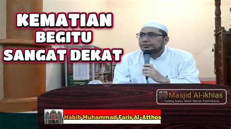 Kematian Itu Begitu Sangat Dekat Habib Muhammad Faris Al Atthos