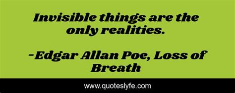 Invisible Things Are The Only Realities Quote By Edgar Allan Poe