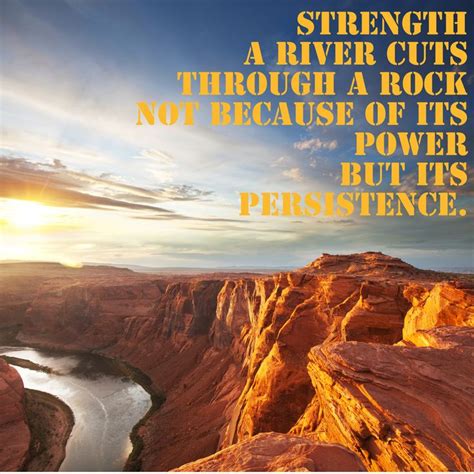 40 river quotes to inspire the perfect photo caption. Strength. A river cuts through a rock not because of its ...