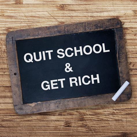 Quit School And Get Rich