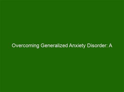 Overcoming Generalized Anxiety Disorder A Comprehensive Guide Health