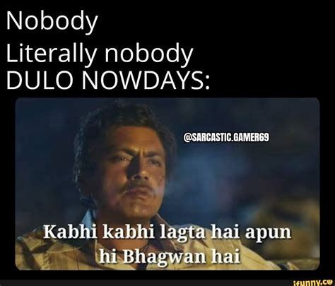 Nobody Literally Nobody Dulo Nowdays Sarcasticgamergs Kabhi Kabhi