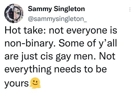 Justin Bryan Galloway On Twitter Rt Ajlieshere Hot Take Nobody Is Non Binary Some Of Y All
