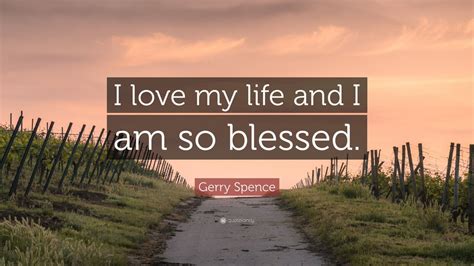 Gerry Spence Quote “i Love My Life And I Am So Blessed” 9 Wallpapers