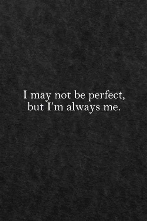 This Quote Identifys Me Because I Know Im Not Perfect But That Is Not A Problem For Me Bacause