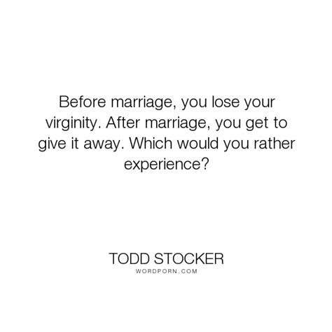 Todd Stocker Before Marriage You Lose Your Virginity After