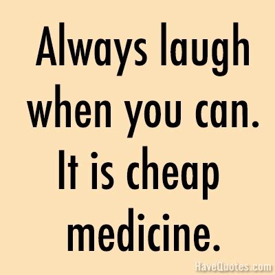 Always Laugh When You Can It Is Cheap Medicine