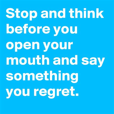 Stop And Think Before You Open Your Mouth And Say Something You Regret