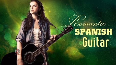 Best Beautiful Romantic Spanish Guitar Music Sensual Spanish Guitar Music To Relax And Unwind