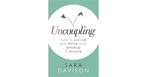 Uncoupling How To Survive And Thrive After Breakup And Divorce By Sara