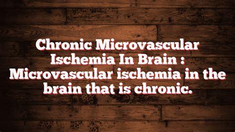 Chronic Microvascular Ischemia In Brain Microvascular Ischemia In The