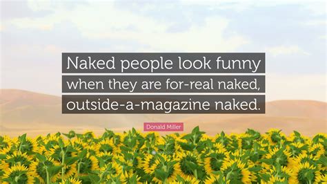 Donald Miller Quote Naked People Look Funny When They Are For Real Naked Outside A Magazine