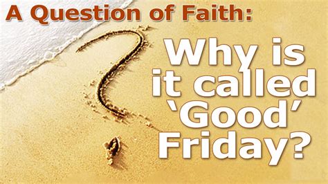 A Question Of Faith Why Is It Called Good Friday Youtube