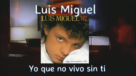Luis Miguel Yo Que No Vivo Sin Ti Vídeo Oficial Youtube
