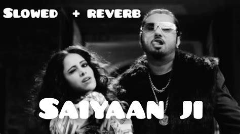 Saiyaan Ji Slowed Reverb Yo Yo Honey Singh Ll Youtube