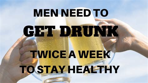 get drunk twice a week to stay healthy benefits of alcohol youtube