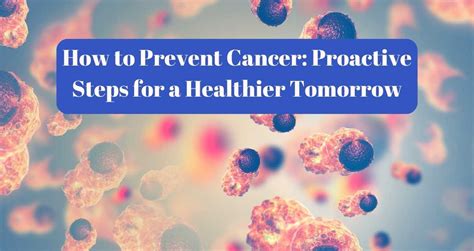 How To Prevent Cancer Proactive Steps For A Healthier Tomorrow My