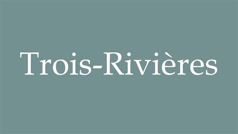 How to pronounce Trois Rivières in French YouTube